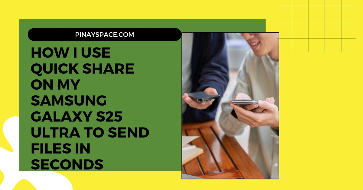 How I Use Quick Share on My Samsung Galaxy S25 Ultra to Send Files in Seconds